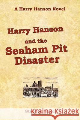 Harry Hanson and the Seaham Pit Disaster: A Harry Hanson Novel Ward, Stephen 9781425995133 Authorhouse - książka