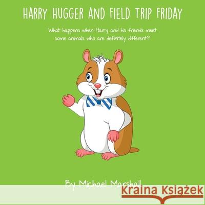 Harry Hugger and Field Trip Friday: What happens when Harry and his friends meet some animals who are definitely different? Michael Marshall 9780578734897 Michael Marshall - książka