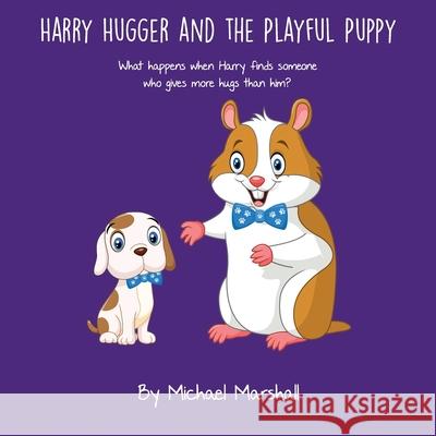 Harry Hugger and the Playful Puppy: What happens when Harry finds someone who gives more hugs than him? Michael J. Marshall 9780578844060 Michael Marshall - książka