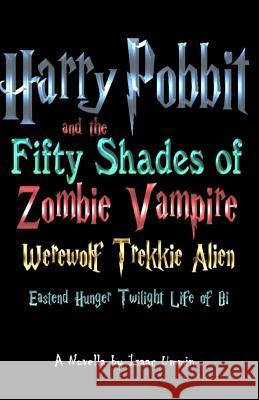 Harry Pobbit and the Fifty Shades of Zombie Vampire Werewolf Trekkie Alien Eastend Hunger Twilight Life of Bi Isaac Ummin 9781482762044 Createspace Independent Publishing Platform - książka