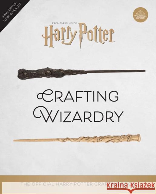 Harry Potter: Crafting Wizardry: The Official Harry Potter Craft Book Revenson, Jody 9781647222598 Insight Editions - książka
