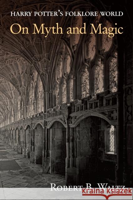 Harry Potter's Folklore World: On Myth and Magic Robert B Waltz 9781935243847 Loomis House Press - książka