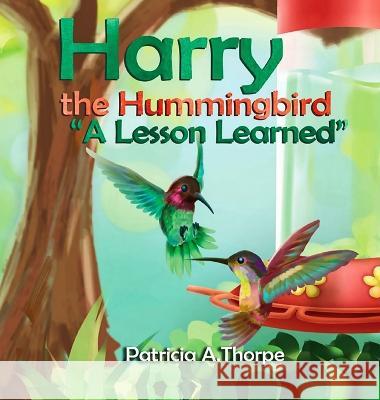 Harry the Hummingbird: A Lesson Learned Patricia A Thorpe   9781088036945 Patricia a Thorpe - książka