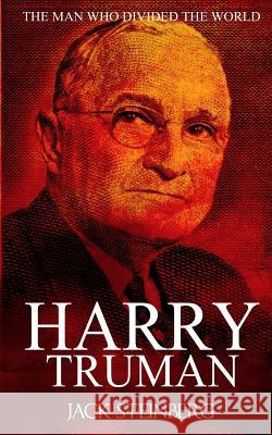 Harry Truman: The Man Who Divided the World Jack Steinberg 9781530978335 Createspace Independent Publishing Platform - książka