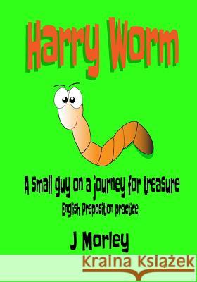 Harry Worm: A small guy on a journey for treasure. English preposition practice Morley, J. 9781547212934 Createspace Independent Publishing Platform - książka