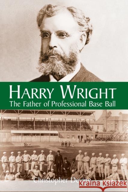 Harry Wright: The Father of Professional Base Ball Devine, Christopher 9780786415618 Macfarland & Co. - książka