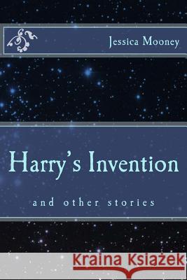 Harry's Invention: and other stories Mooney, Jessica Rai 9781502506573 Createspace - książka