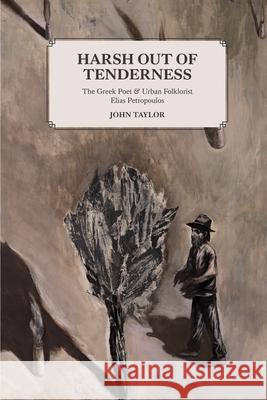 Harsh Out of Tenderness: The Greek Poet and Urban Folklorist Elias Petropoulos John Taylor 9780646815664 Cycladic Press - książka