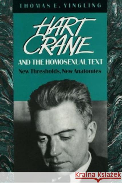 Hart Crane and the Homosexual Text: New Thresholds, New Anatomies Thomas E. Yingling 9780226956350 University of Chicago Press - książka