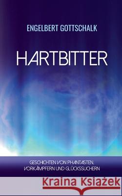 Hartbitter: Geschichten von Phantasten, Vorkämpfern und Glückssuchern Engelbert Gottschalk 9783752670431 Books on Demand - książka