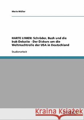 Harte Linien: Schröder, Bush und die Irak-Debatte - Der Diskurs um die Weltmachtrolle der USA in Deutschland Müller, Mario 9783638657433 Grin Verlag - książka