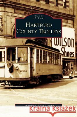 Hartford County Trolleys Connecticut Trolley Museum 9781531623401 Arcadia Publishing Library Editions - książka