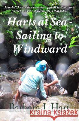 Harts at Sea - Sailing to Windward: Married 25 years, they went to sea -- to sail, love, tour, and fix the boat; but not necessarily in that order. Hart, Barbara J. 9781477501818 Createspace - książka