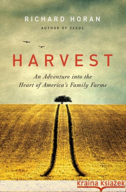 Harvest: An Adventure Into the Heart of America's Family Farms Richard Horan 9780062090317 Harper Perennial - książka