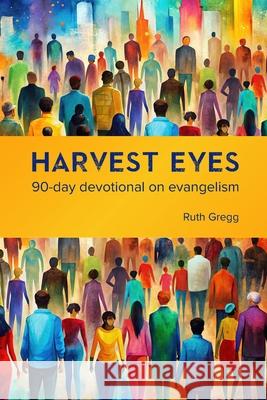 Harvest Eyes: 90-day devotional on evangelism Ruth Gregg 9781835638712 New Generation Publishing - książka