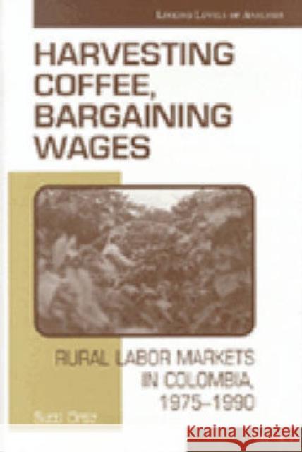 Harvesting Coffee, Bargaining Wages: Rural Labor Markets in Colombia, 1975-1990 Ortiz, Sutti 9780472110186 University of Michigan Press - książka