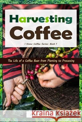 Harvesting Coffee: The Life of a Coffee Bean from Planting to Processing Jessica Simms 9781521218303 Independently Published - książka