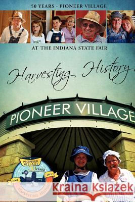 Harvesting History: 50 Years of The Pioneer Village at the Indiana State Fair Pioneer Village 9781257925261 Lulu.com - książka