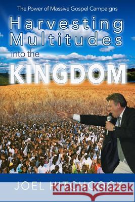 Harvesting Multitudes into the Kingdom: The Power of Massive Gospel Campaigns Hitchcock, Joel 9781548255671 Createspace Independent Publishing Platform - książka