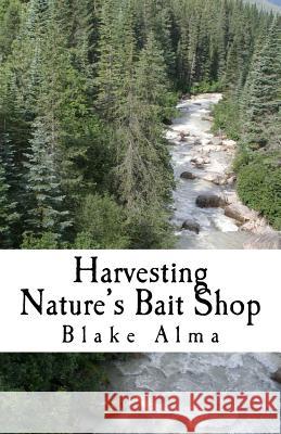 Harvesting Nature's Bait Shop Blake Alma 9781511737364 Createspace - książka