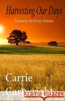 Harvesting Our Days: Treasures for Every Season Carrie Cartwright 9781511857901 Createspace - książka