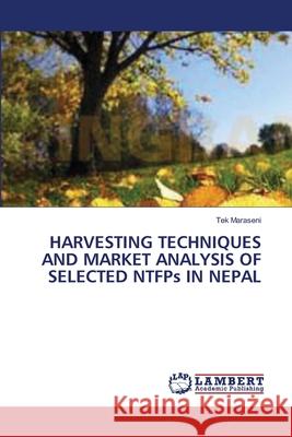 HARVESTING TECHNIQUES AND MARKET ANALYSIS OF SELECTED NTFPs IN NEPAL Maraseni, Tek 9783838303062 LAP Lambert Academic Publishing AG & Co KG - książka