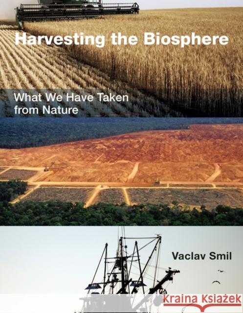 Harvesting the Biosphere: What We Have Taken from Nature Smil, Vaclav 9780262528276 John Wiley & Sons - książka