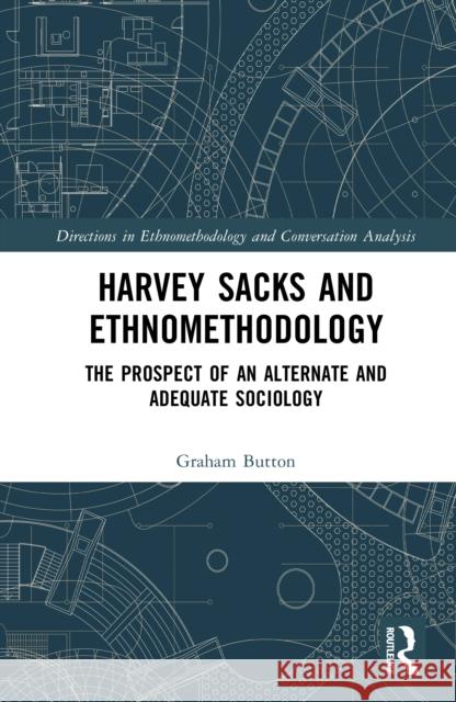 Harvey Sacks and Ethnomethodology: The Prospect of an Alternate and Adequate Sociology Graham Button 9781041112877 Routledge - książka