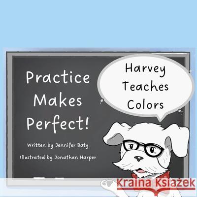 Harvey Teaches Colors: Practice Makes Perfect! Jennifer Baty, Jonathan Harper 9798330206117 Jennifer Baty - książka