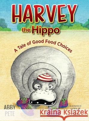 Harvey the Hippo: A Tale of Good Food Choices Abby Pete Leslie Pontz 9781615995660 Loving Healing Press - książka