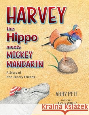 Harvey the Hippo Meets Mickey Mandarin: A Story of Non-Binary Friends Abby Pete Leslie Pontz 9781615997459 Loving Healing Press - książka