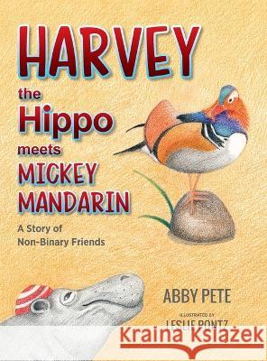 Harvey the Hippo Meets Mickey Mandarin: A Story of Non-Binary Friends Abby Pete Leslie Pontz 9781615997466 Loving Healing Press - książka