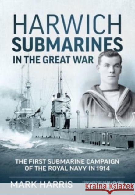 Harwich Submarines in the Great War: The First Submarine Campaign of the Royal Navy in 1914 Mark Harris 9781914059971 Helion & Company - książka
