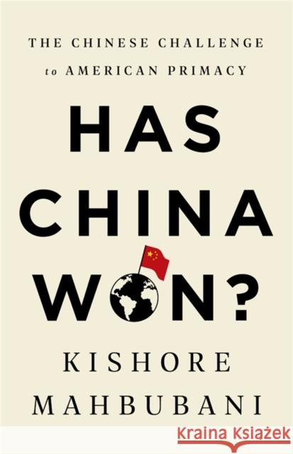 Has China Won?: The Chinese Challenge to American Primacy Kishore Mahbubani 9781541768147 PublicAffairs - książka