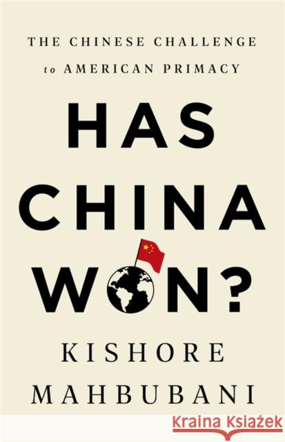 Has China Won?: The Chinese Challenge to American Primacy Kishore Mahbubani 9781541768147 PublicAffairs,U.S. - książka