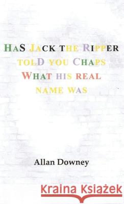 Has Jack the Ripper Told You Chaps What His Real Name Was Allan Downey 9781649341235 Rustik Haws LLC - książka