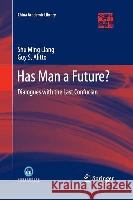 Has Man a Future?: Dialogues with the Last Confucian Liang, Shu Ming 9783642441790 Springer - książka