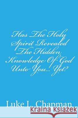 Has The Holy Spirit Revealed The Hidden Knowledge Of God Unto You... Yet? Emerson, Charles Lee 9781484151501 Createspace - książka