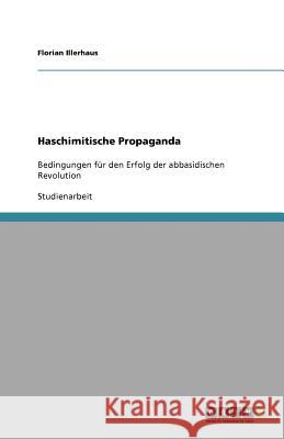 Haschimitische Propaganda : Bedingungen fur den Erfolg der abbasidischen Revolution Florian Illerhaus 9783640805723 Grin Verlag - książka