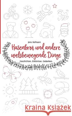 Hasenbrot und andere weltbewegende Dinge: Geschichten. Erlebnisse. Gedanken. Jens Hofmann 9783752673418 Books on Demand - książka