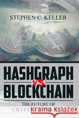 Hashgraph VS Blockchain: The Future of Cryptocurrency Keller, Stephen C. 9781986507233 Createspace Independent Publishing Platform - książka