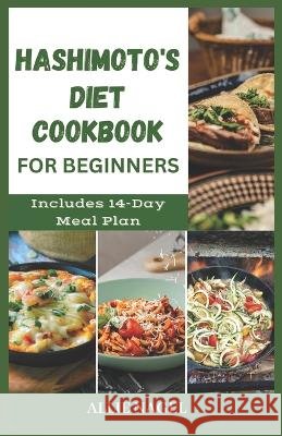 Hashimoto's Diet Cookbook for Beginners: Tasty Recipes For Thyroid Healing and Elimination of Toxins Allie Nagel   9798851057847 Independently Published - książka