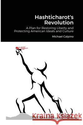 Hashticharot's Revolution: A Plan for Restoring Liberty and Protecting American Ideals and Culture Calpino, Michael 9781716711701 Lulu.com - książka