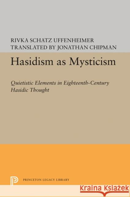 Hasidism as Mysticism: Quietistic Elements in Eighteenth-Century Hasidic Thought Rivka Schatz Uffenheimer Jonathan Chipman 9780691636559 Princeton University Press - książka