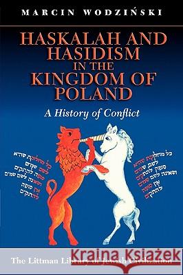 Haskalah and Hasidism in the Kingdom of Poland: A History of Conflict Wodzinski                                Marcin Wodzinski Sarah Cozens 9781906764029 Littman Library of Jewish Civilization - książka