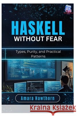 Haskell Without Fear: Types, Purity, and Practical Patterns Hawthorn, Amara 9798247741565 Independently Published - książka