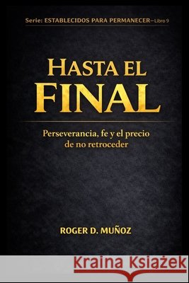 Hasta El Final: Perseverancia, Fe Y El Precio de No Retroceder Ojendiz, Norma Angelica, Munoz Caballero, Roger de Jesus 9798243760935 Independently Published - książka