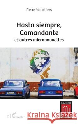 Hasta siempre, Comandante et autres micronouvelles Pierre Canal 9782336515953 Editions L'Harmattan - książka