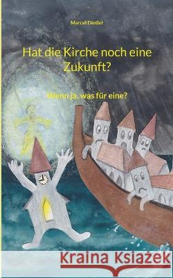 Hat die Kirche noch eine Zukunft?: Wenn ja, was für eine? Marcel Dietler 9783756220984 Books on Demand - książka