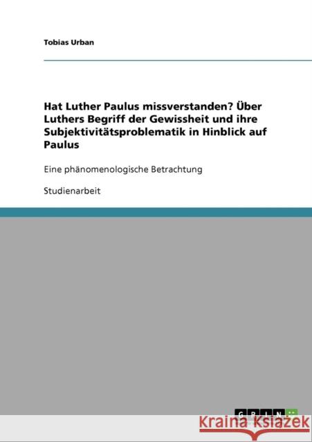 Hat Luther Paulus missverstanden? Über Luthers Begriff der Gewissheit und ihre Subjektivitätsproblematik in Hinblick auf Paulus: Eine phänomenologisch Urban, Tobias 9783638916257 Grin Verlag - książka